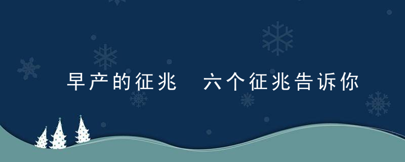 早产的征兆 六个征兆告诉你，宝宝可能要早产!